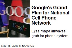 Google's Grand Plan for National Cell Phone Network