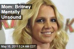 Mom: Britney Mentally Unsound