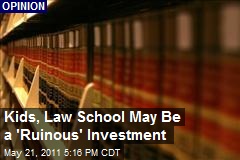 Kids, Law School May Be a &#39;Ruinous&#39; Investment