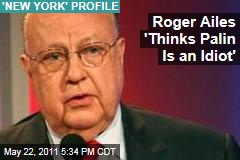 Roger Ailes Thinks Sarah Palin 'Is an Idiot' (New York Magazine Profile)