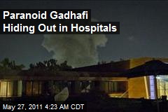 Gadhafi &#39;Hiding Out in Hospitals&#39;