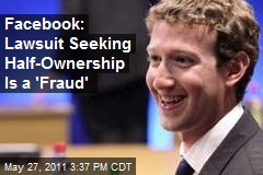 Facebook: Lawsuit Seeking Half-Ownership Is a &#39;Fraud&#39;