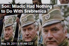 Ratko Mladic's Son Darko Says Ex-General Had Nothing to Do With Srebrenica