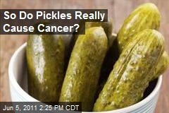 So Do Pickles Really Cause Cancer?