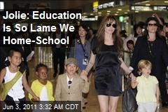 Jolie: Education&#39;s So Lame That We Home-School