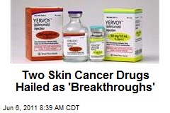 Two Skin Cancer Drugs Hailed as &#39;Breakthroughs&#39;