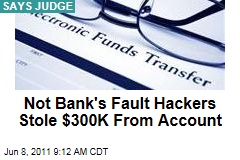 Judge: Not Bank's Fault Hackers Stole $300K From Bank Account