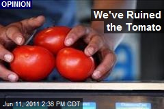We&#39;ve Ruined the Tomato