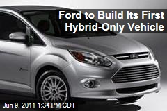 Ford to Build Its First Hybrid-Only Vehicle, the C-Max Minivan