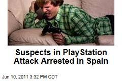 Suspects in PlayStation Attack Arrested in Spain