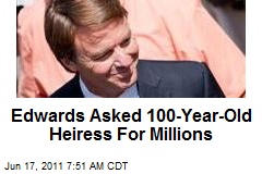 Edwards Asked 100-Year-Old Heiress For Millions