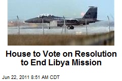 House to Vote on Resolution to End Libya Mission