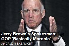 California Governor Jerry Brown's Spokesman: Republicans 'Basically Moronic'
