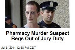 Pharmacy Murder Suspect Begs Out of Jury Duty