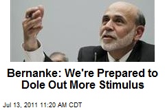 Bernanke: We&#39;re Prepared to Dole Out More Stimulus