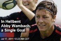 Abby Wambach Hellbent on World Cup Victory Today