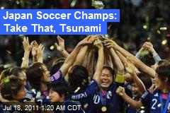 Japan Soccer Champs: Take That, Tsunami