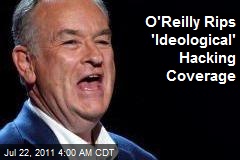 O&#39;Reilly Rips &#39;Ideological&#39; Hacking Coverage