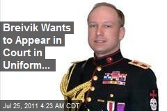 Breivik Aims to Speak Today in Court in Uniform