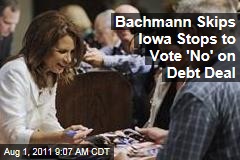 Michele Bachmann Skips Iowa Stops to Vote 'No' on Debt Deal