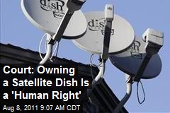 Court: Owning a Satellite Dish Is a &#39;Human Right&#39;