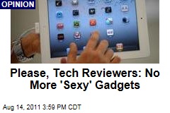 Please, Tech Reviewers: No More 'Sexy' Gadgets, Begs Mat Honan