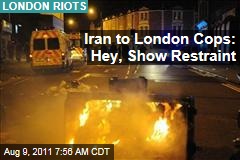 London Riots: Iran to London Cops: Hey, Show Restraint