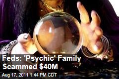 Feds: 'Psychic' Family Scammed $40M From Gullible Customers
