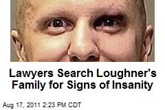 Lawyers Search Loughner&#39;s Family for Signs of Insanity
