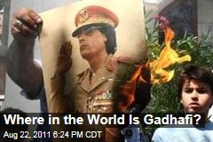 Where Is Moammar Gadhafi?
