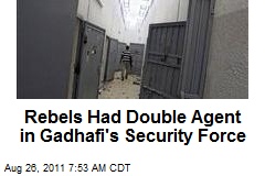 Rebels Had Double Agent in Gadhafi&#39;s Security Force