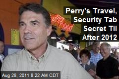Perry&#39;s Travel, Security Tab Secret Til After 2012