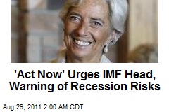&#39;Act Now&#39; Urges IMF Head, Warning of Recession Risks