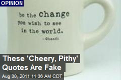 These &#39;Cheery, Pithy&#39; Quotes Are Fake