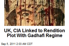 UK, CIA Linked to Rendition Plot With Gadahfi Regime