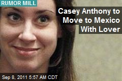 Casey Anthony &#39;Plans to Move to Mexico With Lover&#39;