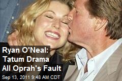 Ryan O&#39;Neal: Tatum Drama All Oprah&#39;s Fault