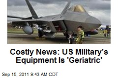 Costly News: US Military&#39;s Equipment Is &#39;Geriatric&#39;