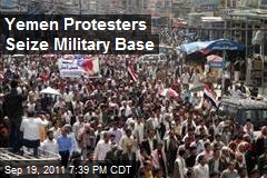 Yemen Protesters Seize Military Base