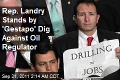 Rep. Landry Stands by &#39;Gestapo&#39; Dig Against Oil Regulators