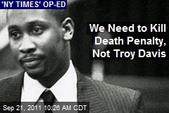 We Need to Kill Death Penalty, Not Troy Davis