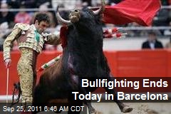 Bullfighting Ends Today in Barcelona