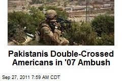 Pakistanis Double-Crossed Americans in &#39;07 Ambush