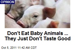 Don&#39;t Eat Baby Animals ... They Just Don&#39;t Taste Good