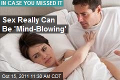 Sex Really Can Be &#39;Mind-Blowing&#39;