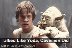 Talked Like Yoda Cave Men Did