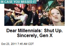 Dear Millennials: Shut Up. Sincerely, Gen X