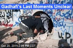 Gadhafi&#39;s Last Moments Unclear