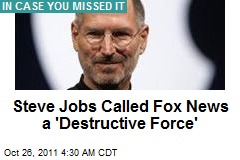 Steve Jobs Called Fox News a &#39;Destructive Force&#39;