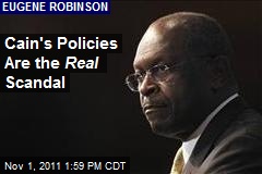 Cain&#39;s Policies Are the Real Scandal